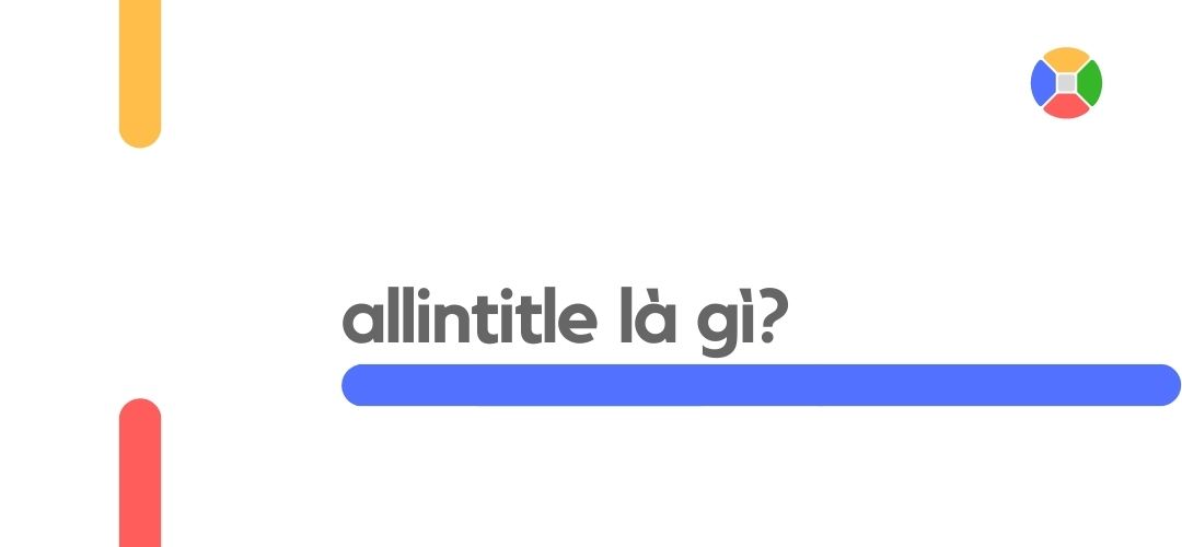 Allintitle là gì? Vai trò của allintitle trong SEO Website